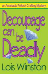 Decoupage Can Be Deadly (An Anastasia Pollack Crafting Mystery) (Volume 4) by Lois Winston Paperback Book