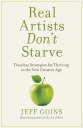 Real Artists Don't Starve: Timeless Strategies for Thriving in the New Creative Age by Jeff Goins Paperback Book