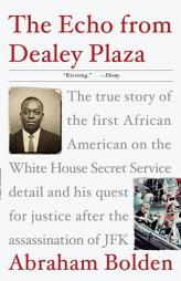 The Echo from Dealey Plaza: The true story of the first African American on the White House Secret Service detail and his quest for justice after the by Abraham Bolden Paperback Book