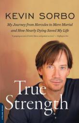 True Strength: My Journey from Hercules to Mere Mortal--and How Nearly Dying Saved My Life by Kevin Sorbo Paperback Book