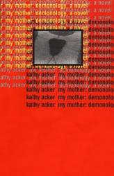 My Mother: Demonology (Acker, Kathy) by Kathy Acker Paperback Book