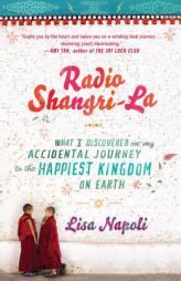 Radio Shangri-La: What I Learned in Bhutan, the Happiest Kingdom on Earth by Lisa Napoli Paperback Book