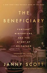 The Beneficiary: Fortune, Misfortune, and the Story of My Father by Janny Scott Paperback Book