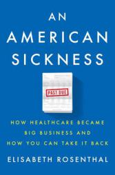 An American Sickness: How Healthcare Became Big Business and How You Can Take It Back by Elisabeth Rosenthal Paperback Book