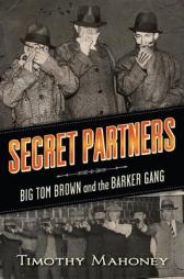 Secret Partners: Big Tom Brown and the Barker Gang by Timothy R. Mahoney Paperback Book