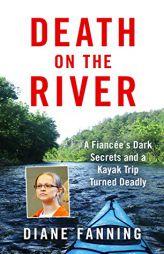 Death on the River: A Fiancee's Dark Secrets and a Kayak Trip Turned Deadly by Diane Fanning Paperback Book