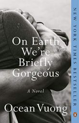 On Earth We're Briefly Gorgeous: A Novel by Ocean Vuong Paperback Book