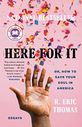 Here for It: Or, How to Save Your Soul in America; Essays by R. Eric Thomas Paperback Book