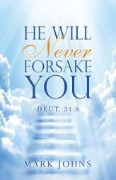 He Will Never Forsake You: Deut. 31:8 by Mark Johns Paperback Book