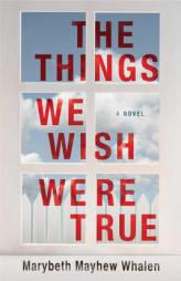 The Things We Wish Were True by Marybeth Whalen Paperback Book