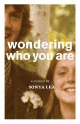 Wondering Who You Are: A Memior by Sonya Lea Paperback Book