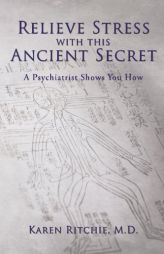 Relieve Stress with this Ancient Secret: A Psychiatrist Shows You How by Karen Ritchie MD Paperback Book