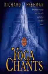 Yoga Chants: deepen your yoga practice with authentic sanskrit chant by Richard Freeman Paperback Book