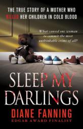 Sleep My Darlings: The True Story of a Mother Who Killed Her Children in Cold Blood by Diane Fanning Paperback Book