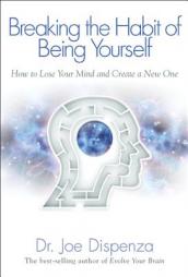 Breaking The Habit of Being Yourself: How to Lose Your Mind and Create a New One by Joe Dispenza Paperback Book