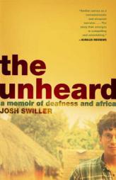 The Unheard: A Memoir of Deafness and Africa by Josh Swiller Paperback Book