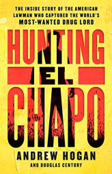 Hunting El Chapo: The Inside Story of the American Lawman Who Captured the World's Most Wanted Drug-Lord by Andrew Hogan Paperback Book