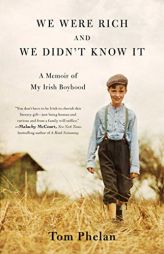 We Were Rich and We Didn't Know It: A Memoir of My Irish Boyhood by Tom Phelan Paperback Book