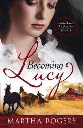 Becoming Lucy (Winds Across the Prairie) by Martha Rogers Paperback Book