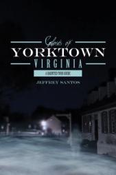 Ghosts of Yorktown, Virginia: A Haunted Tour Guide by Jeffrey Santos Paperback Book