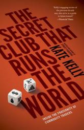 The Secret Club That Runs the World: Inside the Fraternity of Commodities Traders by Kate Kelly Paperback Book