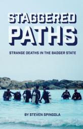 Staggered Paths: Strange Deaths in the Badger State by Steven Spingola Paperback Book