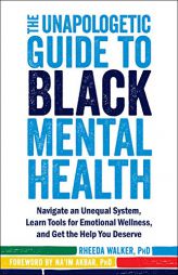 The Unapologetic Guide to Black Mental Health: Navigate an Unequal System, Learn Tools for Emotional Wellness, and Get the Help you Deserve by Rheeda Walker Paperback Book