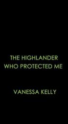 The Highlander Who Protected Me by Vanessa Kelly Paperback Book