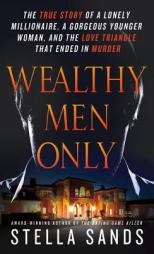 Wealthy Men Only: The True Story of a Lonely Millionaire, a Gorgeous Younger Woman, and the Love Triangle That Ended in Murder by Stella Sands Paperback Book