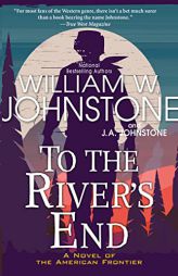 To the River's End: A Thrilling Western Novel of the American Frontier by William W. Johnstone Paperback Book