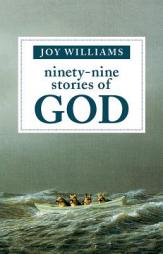 Ninety-Nine Stories of God by Joy Williams Paperback Book