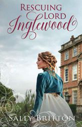 Rescuing Lord Inglewood: A Regency Romance by Sally Britton Paperback Book