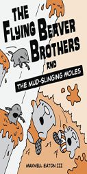 The Flying Beaver Brothers and the Mud-Slinging Moles by Maxwell Eaton Paperback Book