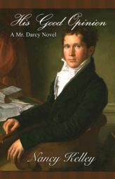 His Good Opinion: A Mr. Darcy Novel by Nancy Kelley Paperback Book