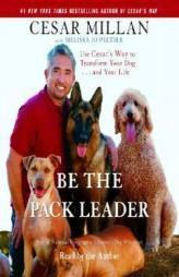 Be the Pack Leader: Use CESAR'S WAY to Transform Your Dog . . . and Your Life by Cesar Millan Paperback Book