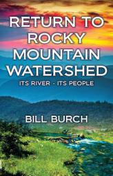 Return to Rocky Mountain Watershed: Its River - Its People by Bill Burch Paperback Book