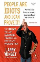 People Are Idiots and I Can Prove It!: The 10 Ways You Are Sabotaging Yourself and How You Can Overcome Them by Larry Winget Paperback Book