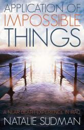 Application of Impossible Things: A Near Death Experience in Iraq by Natalie Sudman Paperback Book