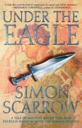 Under the Eagle: A Tale of Military Adventure and Reckless Heroism with the Roman Legions by Simon Scarrow Paperback Book