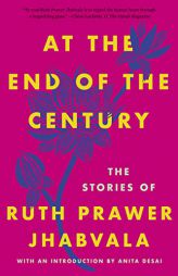 At the End of the Century: The Stories of Ruth Prawer Jhabvala by Ruth Prawer Jhabvala Paperback Book