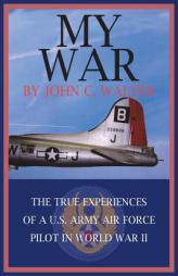 My War: The True Experiences of A U.S. Army Air Force Pilot in World War II by John C. Walter Paperback Book