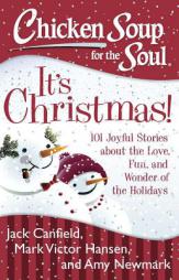 Chicken Soup for the Soul: It S Christmas!: 101 Joyful Stories about the Love, Fun, and Wonder of the Holidays by Jack Canfield Paperback Book