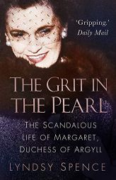 The Grit in the Pearl: The Scandalous Life of Margaret, Duchess of Argyll by Lyndsy Spence Paperback Book