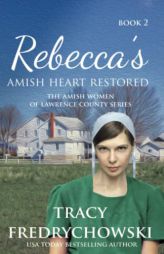 Rebecca's Amish Heart Restored: An Amish Fiction Christian Novel (The Amish Women of Lawrence County) by Tracy Fredrychowski Paperback Book