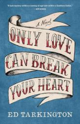 Only Love Can Break Your Heart: A Novel by Ed Tarkington Paperback Book