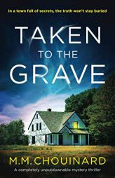 Taken to the Grave: A completely unputdownable mystery thriller by M. M. Chouinard Paperback Book