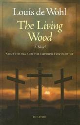 The Living Wood: Saint Helena and the Emperor Constantine by Louis de Wohl Paperback Book