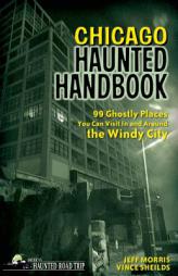 Chicago Haunted Handbook: 100 Ghostly Places You Can Visit in and Around the Windy City by Jeff Morris Paperback Book