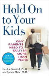 Hold On to Your Kids: Why Parents Need to Matter More Than Peers by Gordon Neufeld Paperback Book