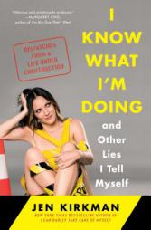 I Know What I'm Doing -- And Other Lies I Tell Myself: Dispatches from a Life Under Construction by Jen Kirkman Paperback Book